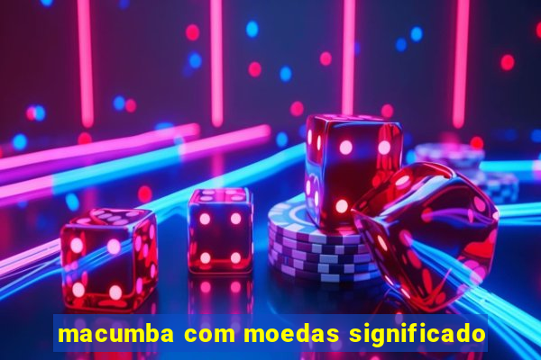 macumba com moedas significado